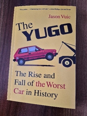 The Yugo: The Rise and Fall of the Worst Car in History by Jason Vuic